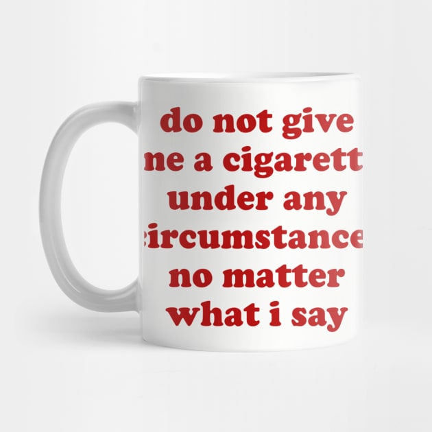 Do Not Give Me A Cigarette Under Any Circumstances - Oddly Specific Meme by SpaceDogLaika